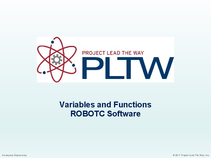 Variables and Functions ROBOTC Software Aerospace Engineering © 2011 Project Lead The Way, Inc.