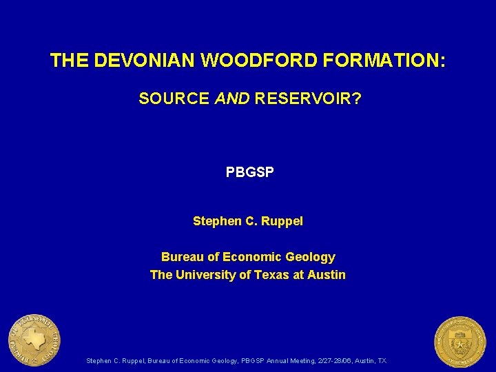 THE DEVONIAN WOODFORD FORMATION: SOURCE AND RESERVOIR? PBGSP Stephen C. Ruppel Bureau of Economic
