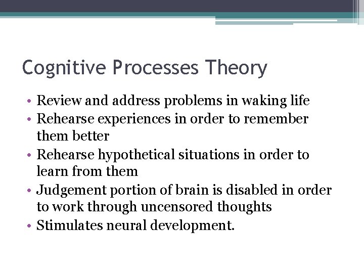 Cognitive Processes Theory • Review and address problems in waking life • Rehearse experiences