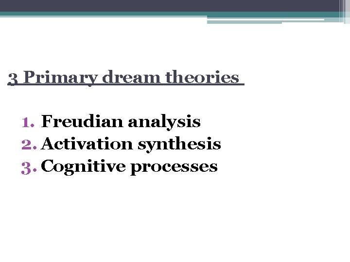 3 Primary dream theories 1. Freudian analysis 2. Activation synthesis 3. Cognitive processes 