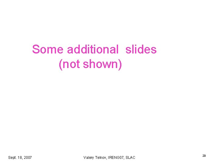 Some additional slides (not shown) Sept. 18, 2007 Valery Telnov, IRENG 07, SLAC 29 Some additional slides (not shown) Sept. 18, 2007 Valery Telnov, IRENG 07, SLAC 29