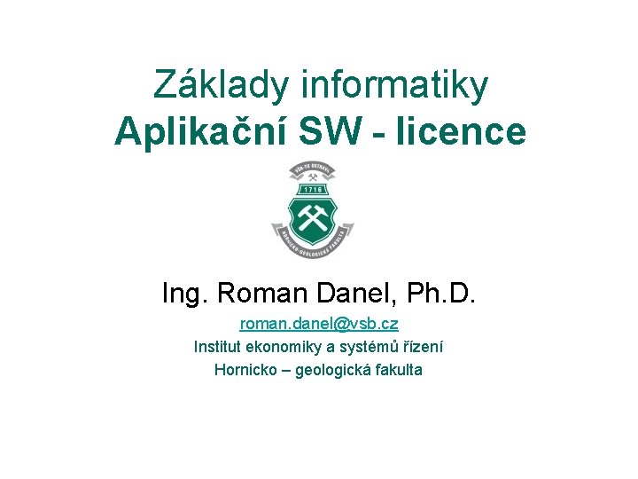 Základy informatiky Aplikační SW - licence Ing. Roman Danel, Ph. D. roman. danel@vsb. cz