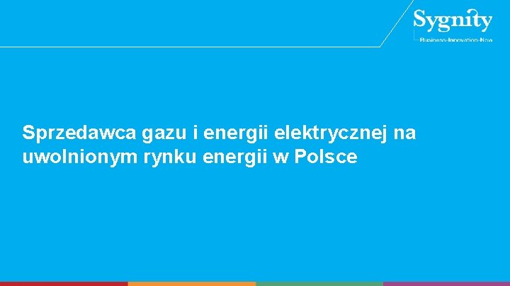 Sprzedawca gazu i energii elektrycznej na uwolnionym rynku energii w Polsce Sprzedawca gazu i energii elektrycznej na uwolnionym rynku energii w Polsce