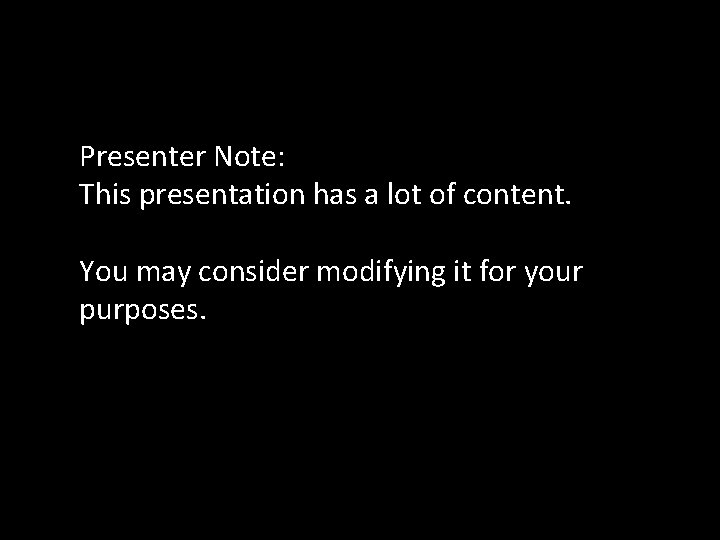 Presenter Note: This presentation has a lot of content. You may consider modifying it
