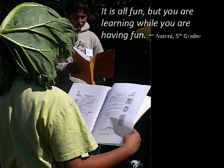 It is all fun, but you are learning while you are having fun. –