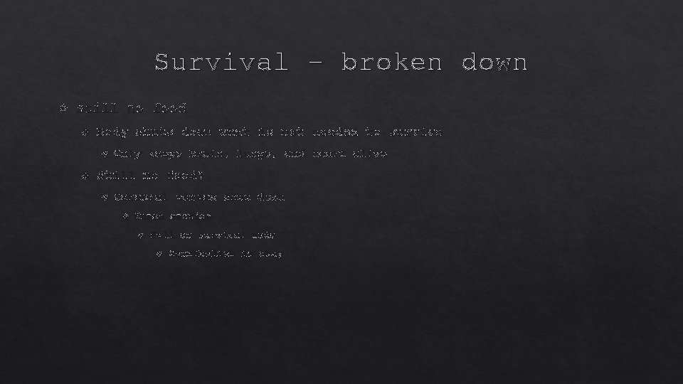 Survival – broken down Still no food Body shuts down what is not needed