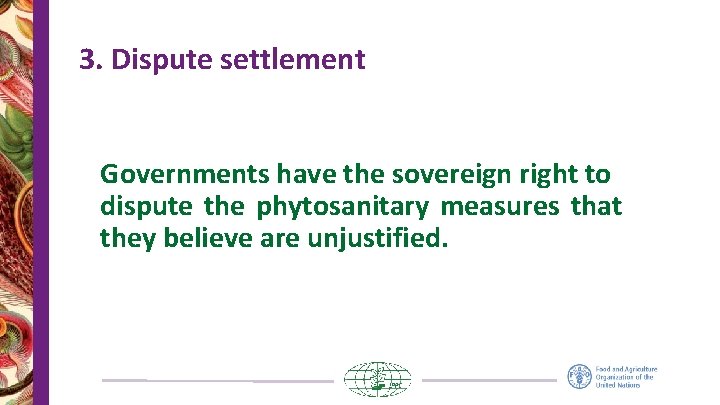 3. Dispute settlement Governments have the sovereign right to dispute the phytosanitary measures that