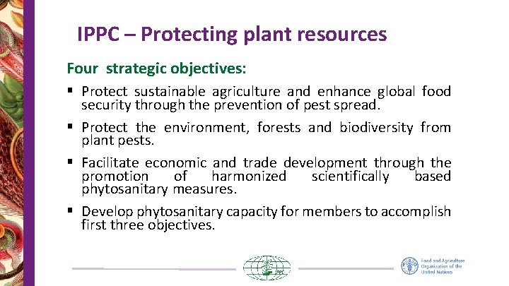 IPPC – Protecting plant resources Four strategic objectives: § Protect sustainable agriculture and enhance