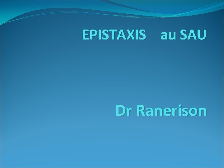 EPISTAXIS au SAU Dr Ranerison EPISTAXIS au SAU Dr Ranerison