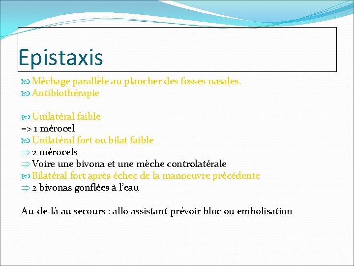 Epistaxis Méchage parallèle au plancher des fosses nasales. Antibiothérapie Unilatéral faible => 1 mérocel Epistaxis Méchage parallèle au plancher des fosses nasales. Antibiothérapie Unilatéral faible => 1 mérocel