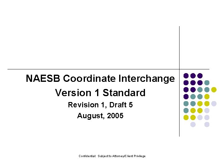 NAESB Coordinate Interchange Version 1 Standard Revision 1, Draft 5 August, 2005 Confidential: Subject