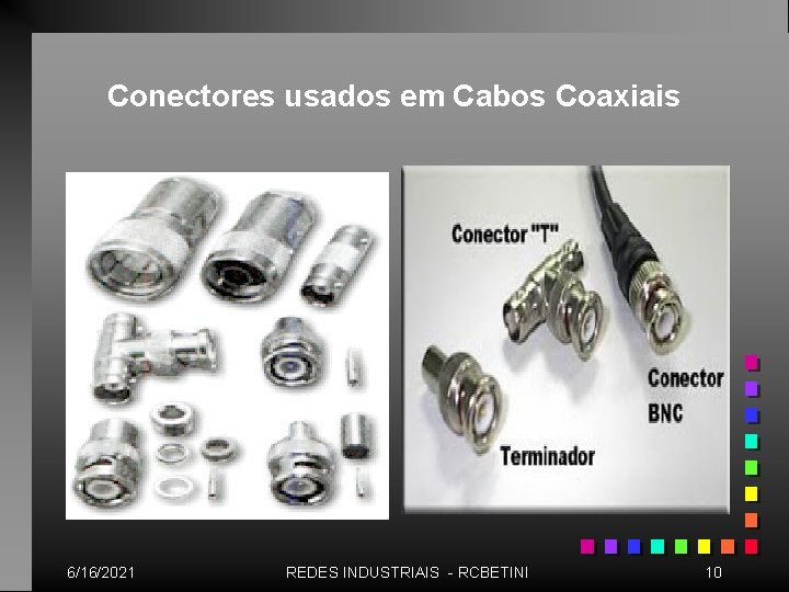 Conectores usados em Cabos Coaxiais 6/16/2021 REDES INDUSTRIAIS - RCBETINI 10 