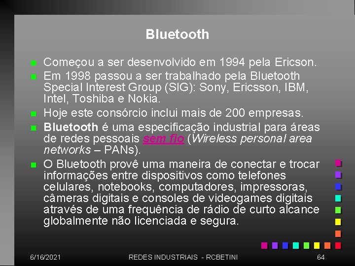 Bluetooth n n n Começou a ser desenvolvido em 1994 pela Ericson. Em 1998