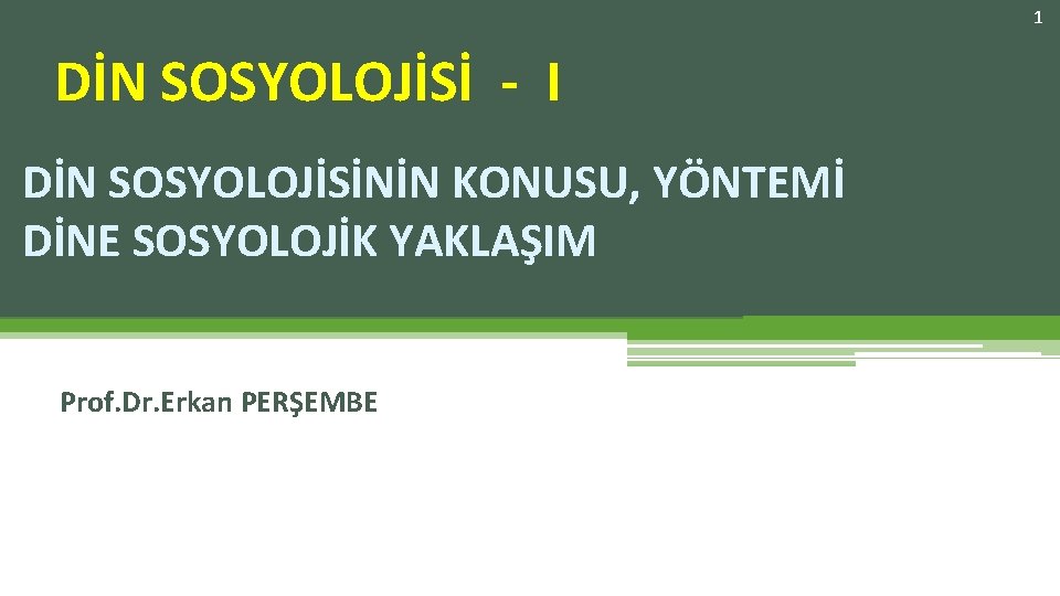 1 DİN SOSYOLOJİSİ - I DİN SOSYOLOJİSİNİN KONUSU, YÖNTEMİ DİNE SOSYOLOJİK YAKLAŞIM Prof. Dr.