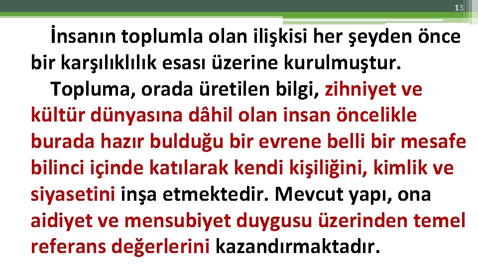 13 İnsanın toplumla olan ilişkisi her şeyden önce bir karşılıklılık esası üzerine kurulmuştur. Topluma,