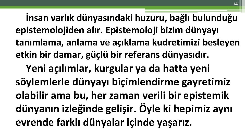 14 İnsan varlık dünyasındaki huzuru, bağlı bulunduğu epistemolojiden alır. Epistemoloji bizim dünyayı tanımlama, anlama