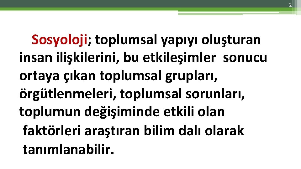 2 Sosyoloji; toplumsal yapıyı oluşturan insan ilişkilerini, bu etkileşimler sonucu ortaya çıkan toplumsal grupları,