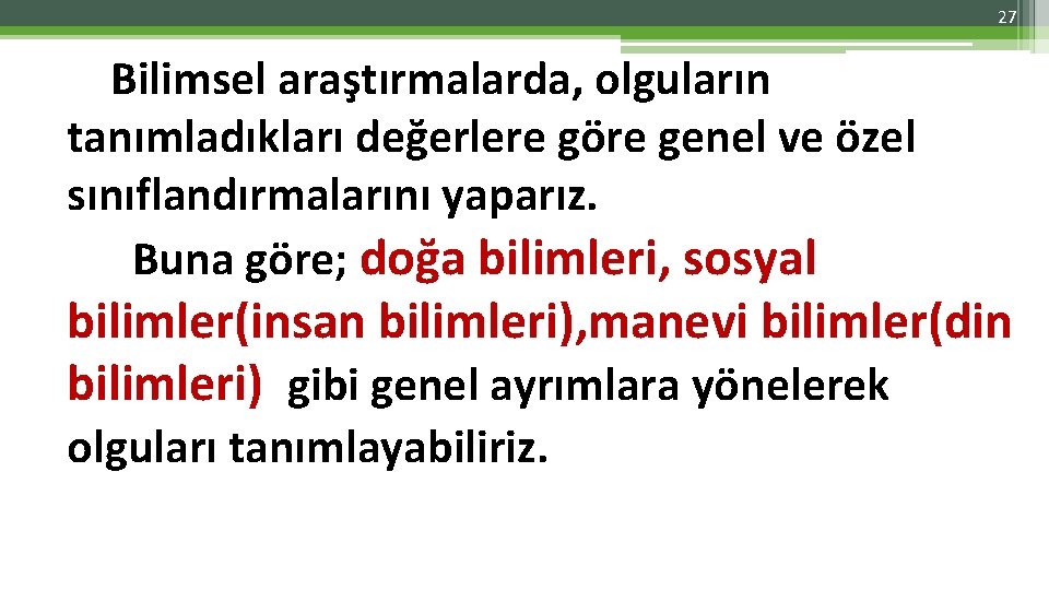 27 Bilimsel araştırmalarda, olguların tanımladıkları değerlere göre genel ve özel sınıflandırmalarını yaparız. Buna göre;