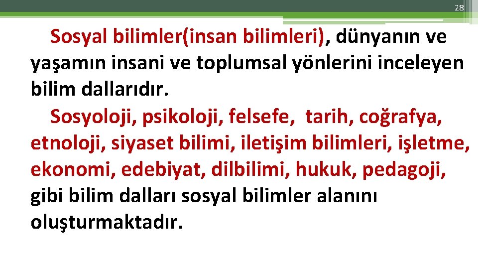 28 Sosyal bilimler(insan bilimleri), dünyanın ve yaşamın insani ve toplumsal yönlerini inceleyen bilim dallarıdır.