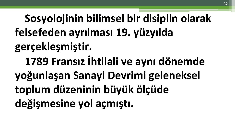 32 Sosyolojinin bilimsel bir disiplin olarak felsefeden ayrılması 19. yüzyılda gerçekleşmiştir. 1789 Fransız İhtilali