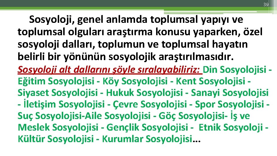 39 Sosyoloji, genel anlamda toplumsal yapıyı ve toplumsal olguları araştırma konusu yaparken, özel sosyoloji