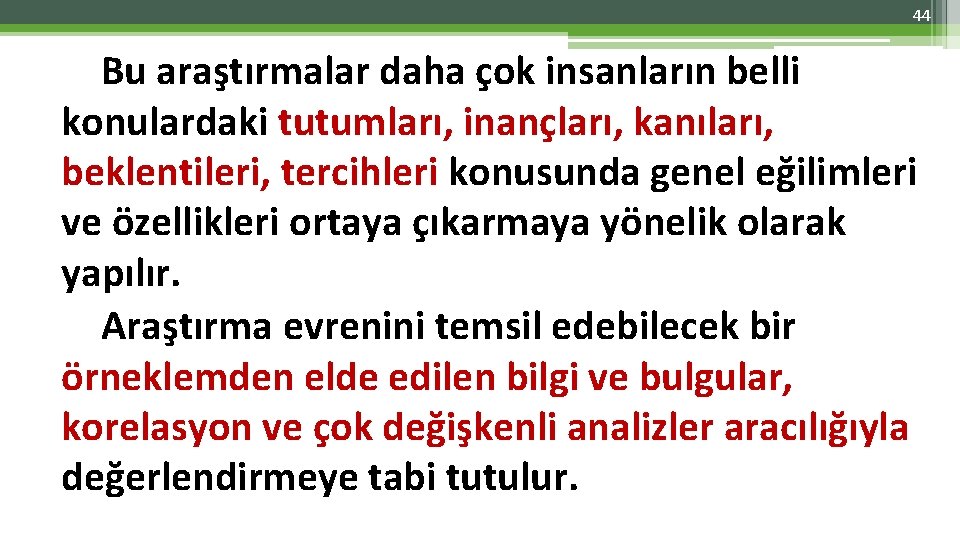 44 Bu araştırmalar daha çok insanların belli konulardaki tutumları, inançları, kanıları, beklentileri, tercihleri konusunda