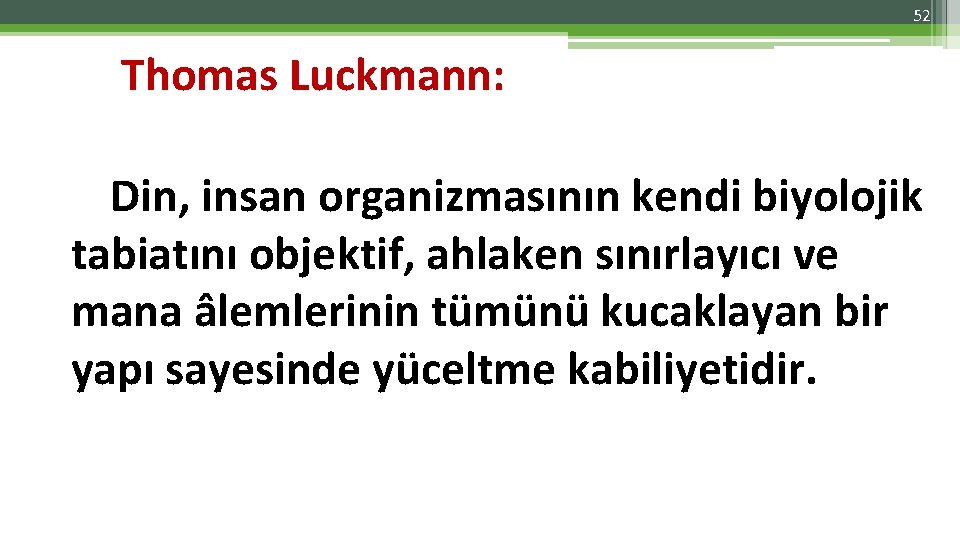 52 Thomas Luckmann: Din, insan organizmasının kendi biyolojik tabiatını objektif, ahlaken sınırlayıcı ve mana
