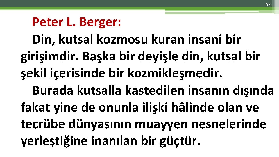 53 Peter L. Berger: Din, kutsal kozmosu kuran insani bir girişimdir. Başka bir deyişle