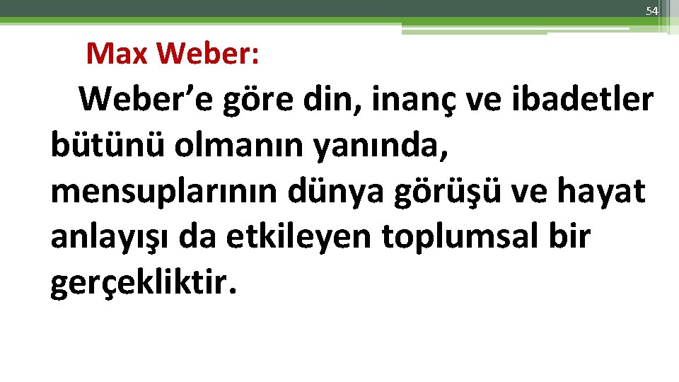 54 Max Weber: Weber’e göre din, inanç ve ibadetler bütünü olmanın yanında, mensuplarının dünya