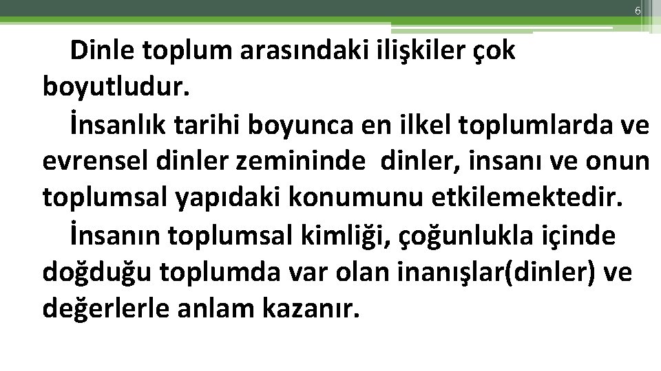 6 Dinle toplum arasındaki ilişkiler çok boyutludur. İnsanlık tarihi boyunca en ilkel toplumlarda ve