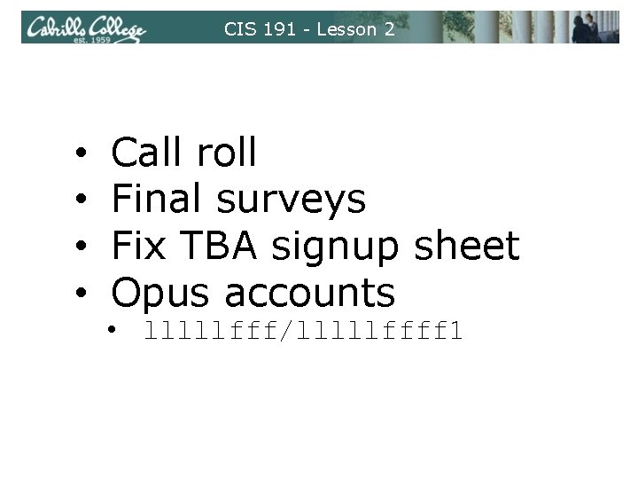 CIS 191 - Lesson 2 • • Call roll Final surveys Fix TBA signup
