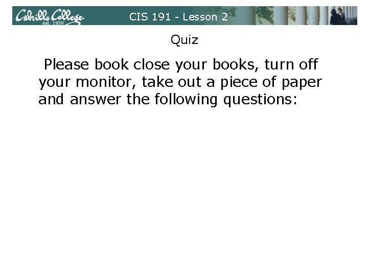 CIS 191 - Lesson 2 Quiz Please book close your books, turn off your