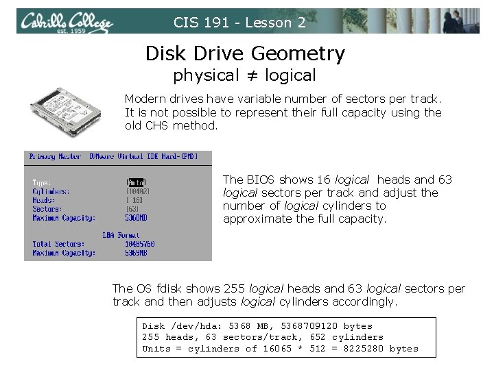 CIS 191 - Lesson 2 Disk Drive Geometry physical ≠ logical Modern drives have