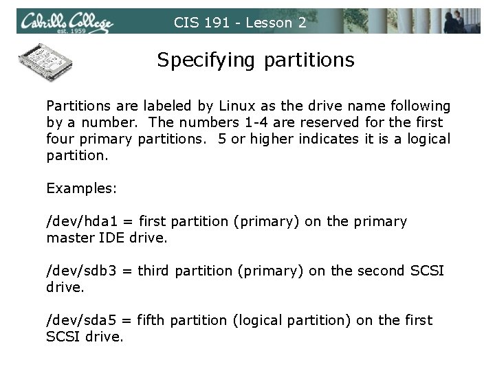 CIS 191 - Lesson 2 Specifying partitions Partitions are labeled by Linux as the