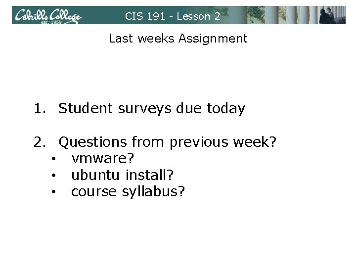 CIS 191 - Lesson 2 Last weeks Assignment 1. Student surveys due today 2.