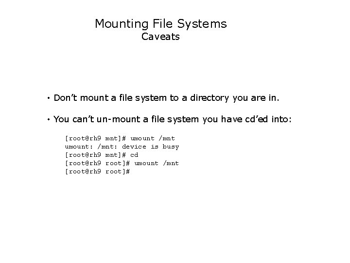 Mounting File Systems Caveats • Don’t mount a file system to a directory you