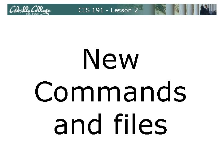 CIS 191 - Lesson 2 New Commands and files 