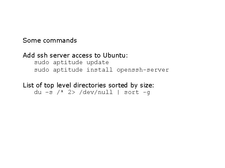 Some commands Add ssh server access to Ubuntu: sudo aptitude update sudo aptitude install