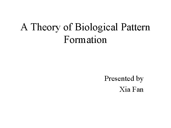 A Theory of Biological Pattern Formation Presented by Xia Fan 