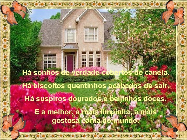 Há sonhos de verdade cobertos de canela. Há biscoitos quentinhos acabados de sair. Há