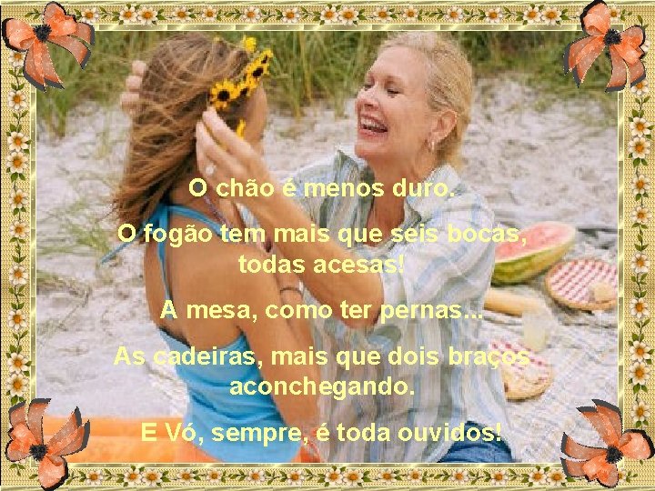 O chão é menos duro. O fogão tem mais que seis bocas, todas acesas!