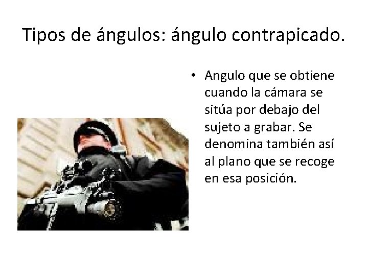 Tipos de ángulos: ángulo contrapicado. • Angulo que se obtiene cuando la cámara se