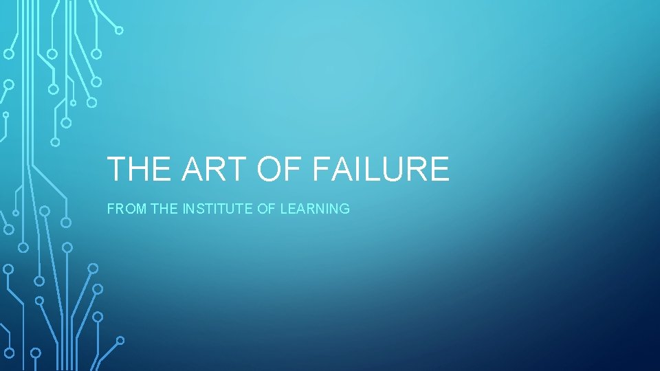 THE ART OF FAILURE FROM THE INSTITUTE OF LEARNING THE ART OF FAILURE FROM THE INSTITUTE OF LEARNING