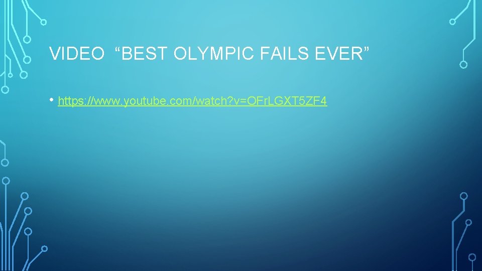 VIDEO “BEST OLYMPIC FAILS EVER” • https: //www. youtube. com/watch? v=OFr. LGXT 5 ZF VIDEO “BEST OLYMPIC FAILS EVER” • https: //www. youtube. com/watch? v=OFr. LGXT 5 ZF