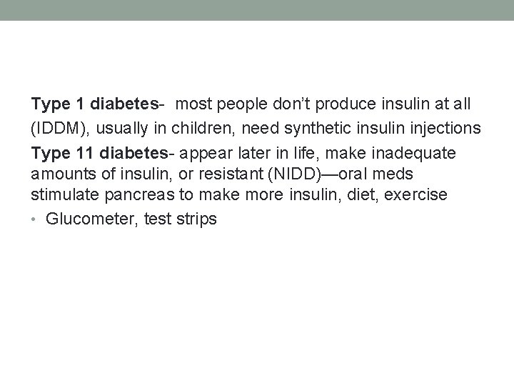 Type 1 diabetes- most people don’t produce insulin at all (IDDM), usually in children,