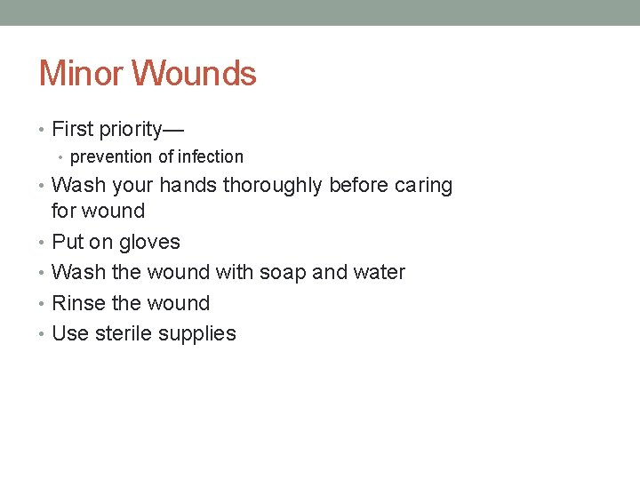 Minor Wounds • First priority— • prevention of infection • Wash your hands thoroughly