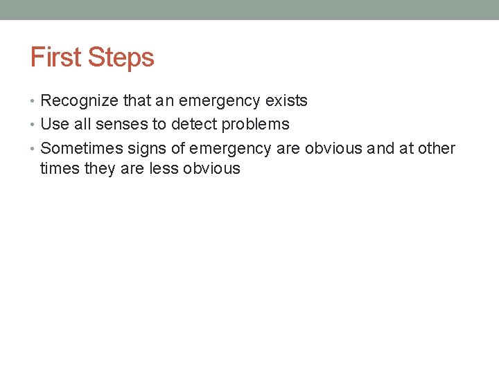 First Steps • Recognize that an emergency exists • Use all senses to detect