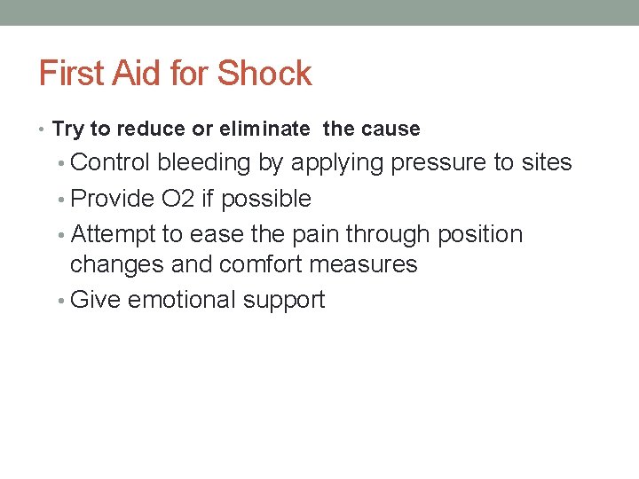 First Aid for Shock • Try to reduce or eliminate the cause • Control