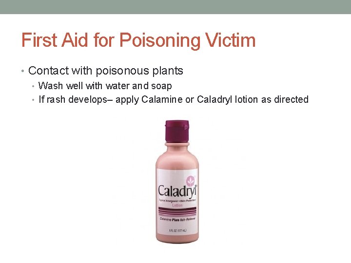 First Aid for Poisoning Victim • Contact with poisonous plants • Wash well with