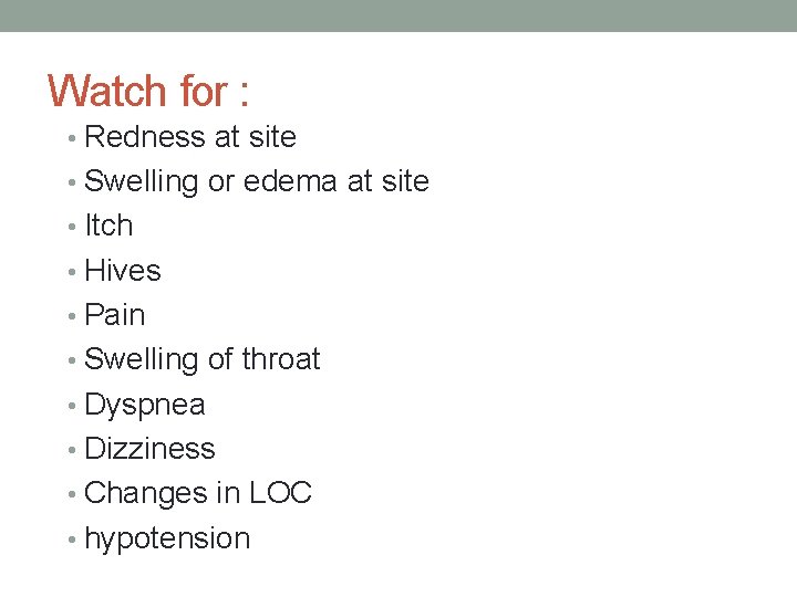 Watch for : • Redness at site • Swelling or edema at site •